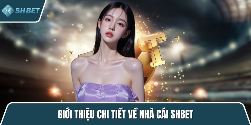 Giới thiệu chi tiết về nhà cái SHBET