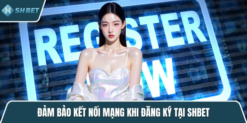 Đảm bảo kết nối mạng khi đăng ký tại SHBET