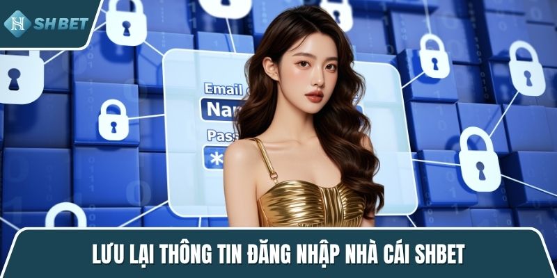 Lưu lại thông tin đăng nhập nhà cái SHBET