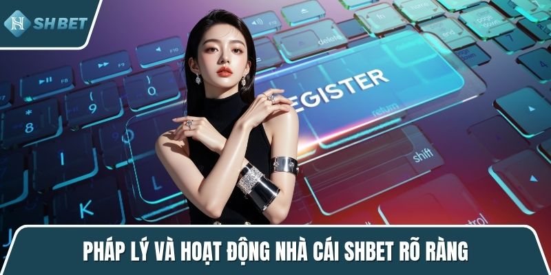 Pháp lý và hoạt động nhà cái SHBET rõ ràng