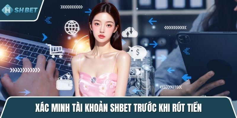 Xác minh tài khoản SHBET trước khi rút tiền