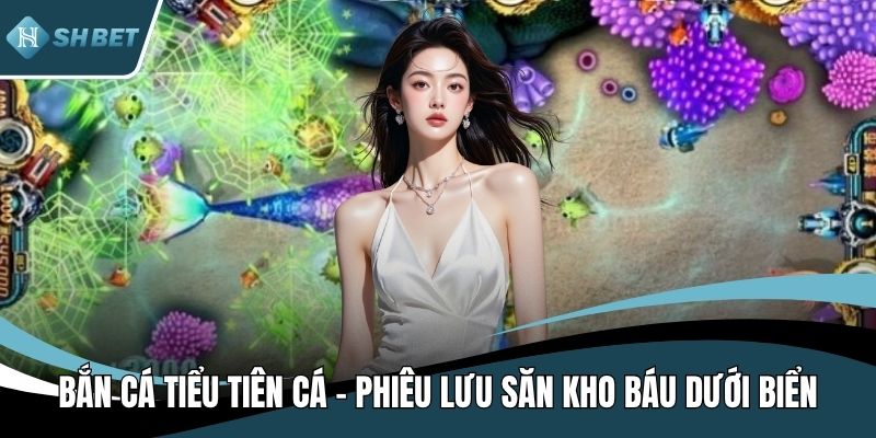 Bắn cá tiểu tiên cá