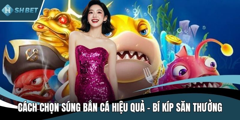 Cách chọn súng bắn cá hiệu quả