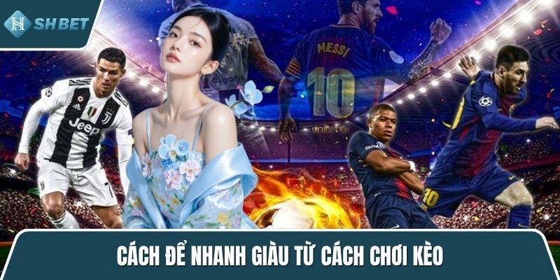 Cách để nhanh giàu từ cách chơi kèo