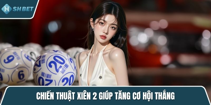 Chiến thuật xiên 2 giúp tăng cơ hội thắng