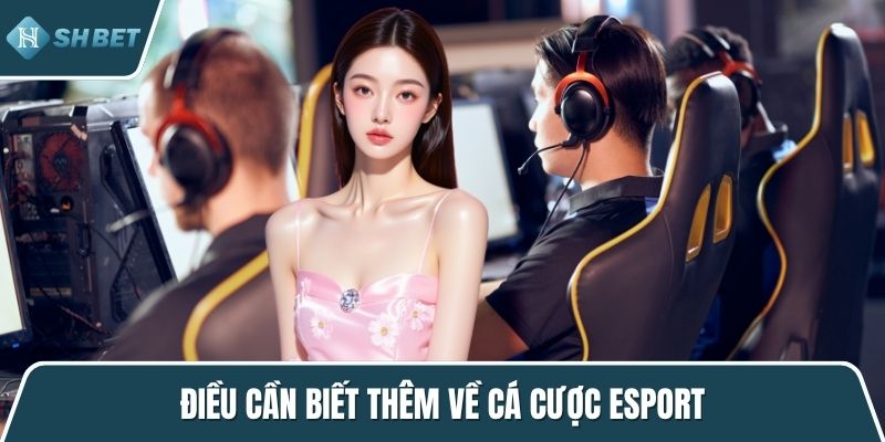 Điều cần biết thêm về cá cược Esport