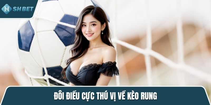 Đôi điều cực thú vị về kèo rung