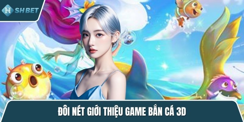 Đôi nét giới thiệu game bắn cá 3D