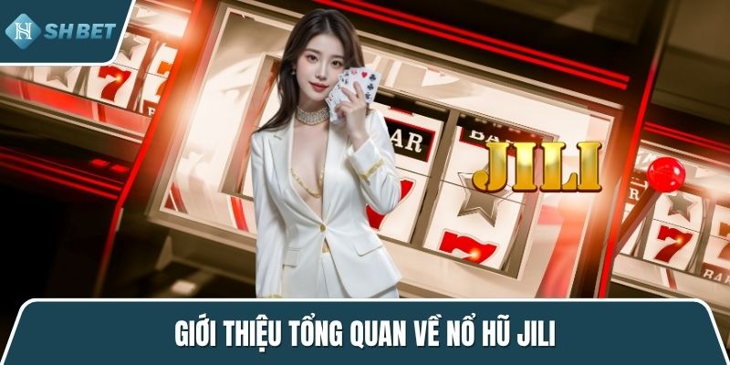 Giới thiệu tổng quan về nổ hũ jili