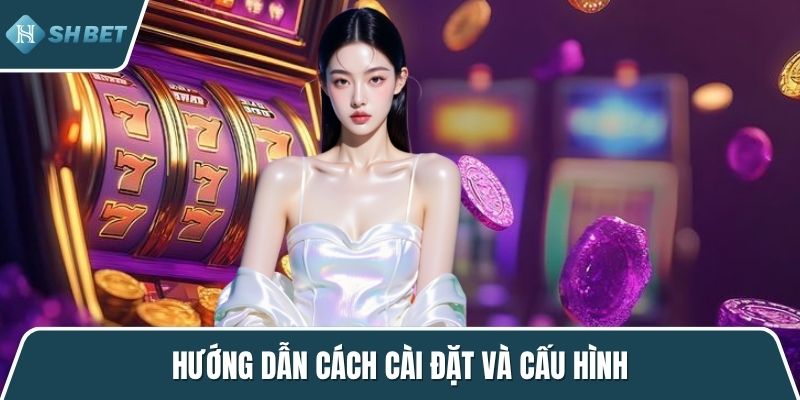 Hướng dẫn cách cài đặt và cấu hình