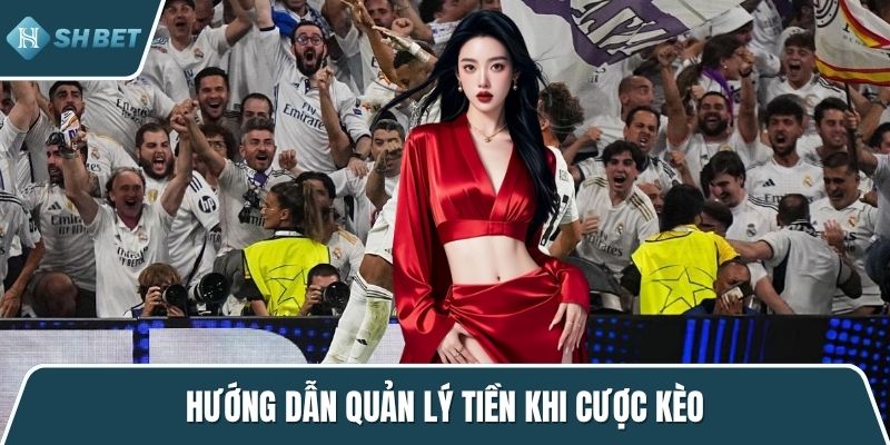Hướng dẫn quản lý tiền khi cược kèo