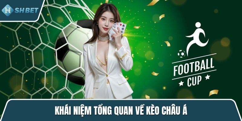 Khái niệm tổng quan về kèo châu á
