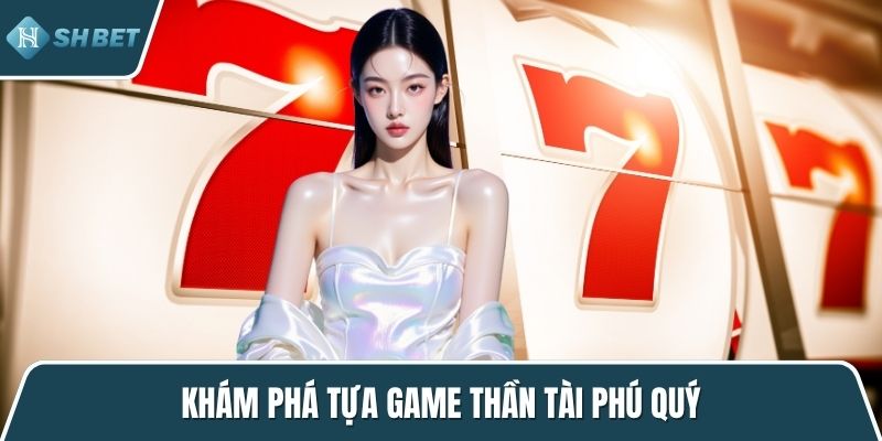 Khám phá tựa game Thần tài phú quý