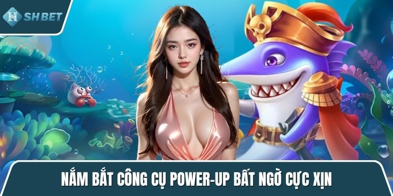Nắm bắt công cụ power-up bất ngờ cực xịn