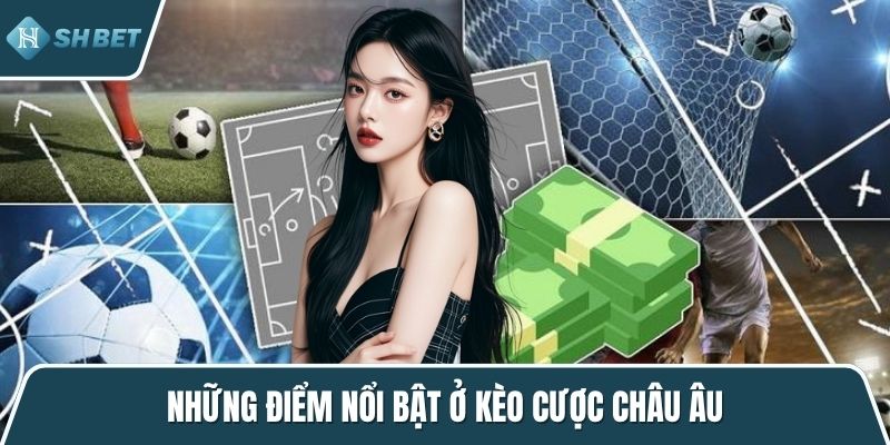 Những điểm nổi bật ở kèo cược châu âu