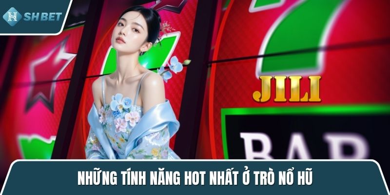 Những tính năng hot nhất ở trò nổ hũ