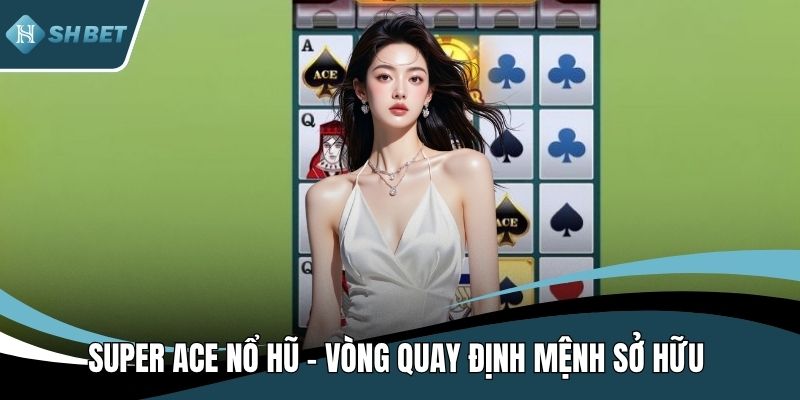 Super ACE nổ hũ