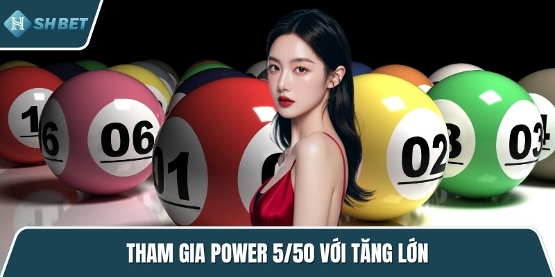 Tham gia Power 5/50 với tăng lớn