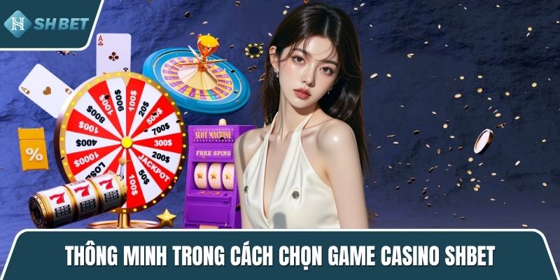 Thông minh trong cách chọn game casino SHBET