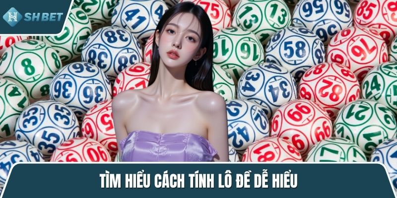 Tìm hiểu cách tính lô đề dễ hiểu