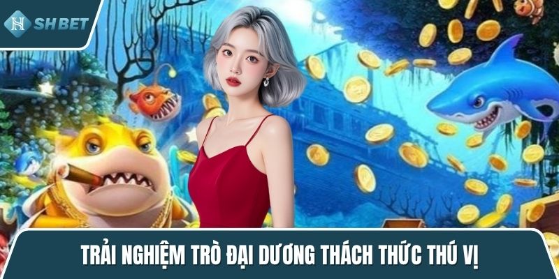 Trải nghiệm trò Đại dương thách thức thú vị