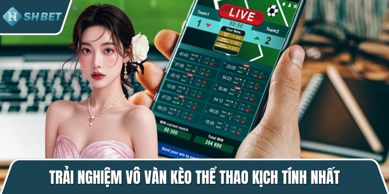 Trải nghiệm vô vàn kèo thể thao kịch tính nhất