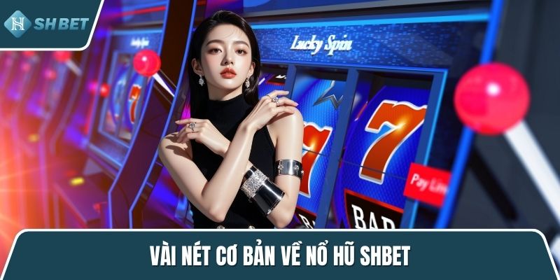 Vài nét cơ bản về nổ hũ SHBET